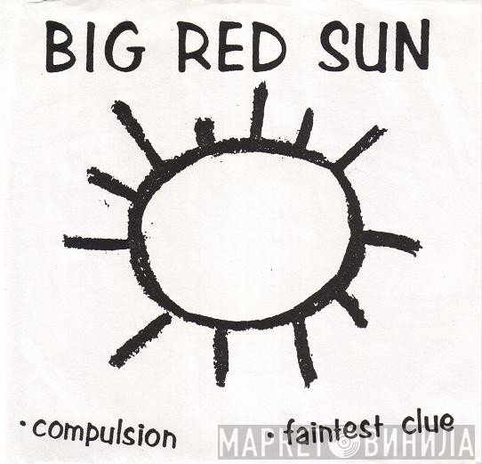 Big Red Sun - Compulsion / Faintest Clue
