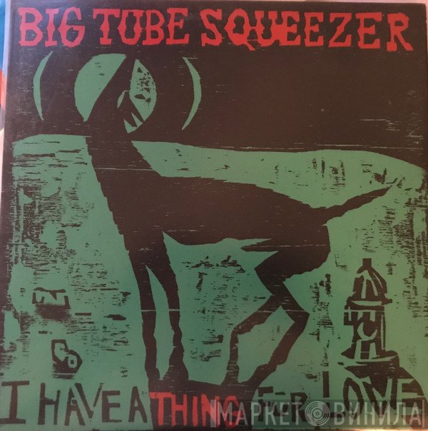Big Tube Squeezer - I Have A Thing For Love