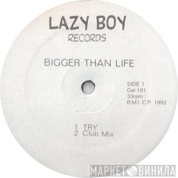 Bigger Than Life - Try