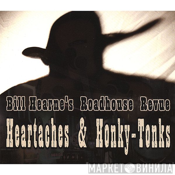 Bill Hearne's Roadhouse Revue - Heartaches & Honky-Tonks