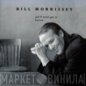 Bill Morrissey - You'll Never Get To Heaven