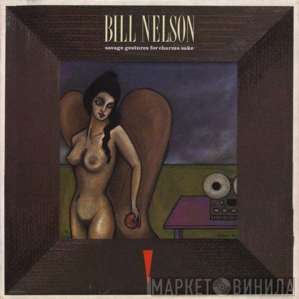 Bill Nelson - Savage Gestures For Charms Sake