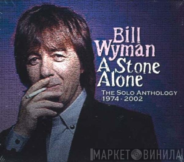 Bill Wyman - A Stone Alone: The Solo Anthology 1974-2002