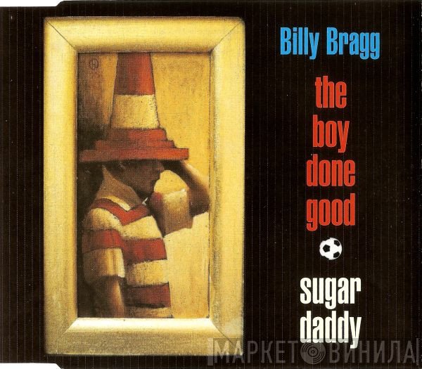 Billy Bragg - The Boy Done Good / Sugar Daddy