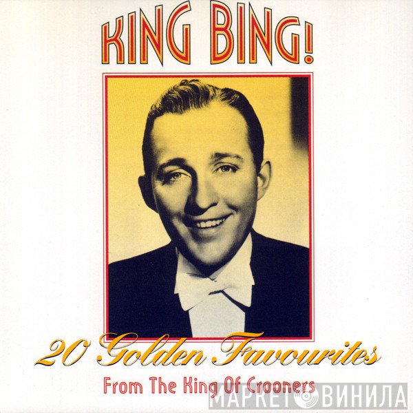 Bing Crosby - King Bing! - 20 Golden Favourites From The King Of Crooners