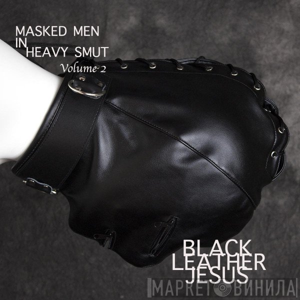 Black Leather Jesus  - Masked Men In Heavy Smut (Volume 2)