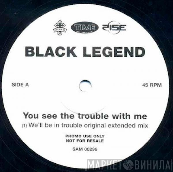 Black Legend - You See The Trouble With Me