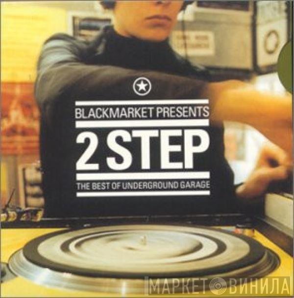  - Blackmarket Presents 2 Step - The Best Of Underground Garage