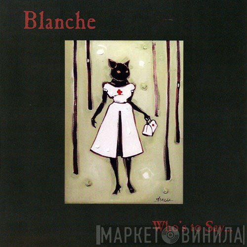 Blanche  - Who's To Say...