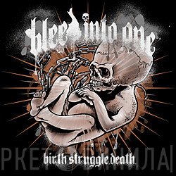 Bleed Into One - Birth, Struggle, Death