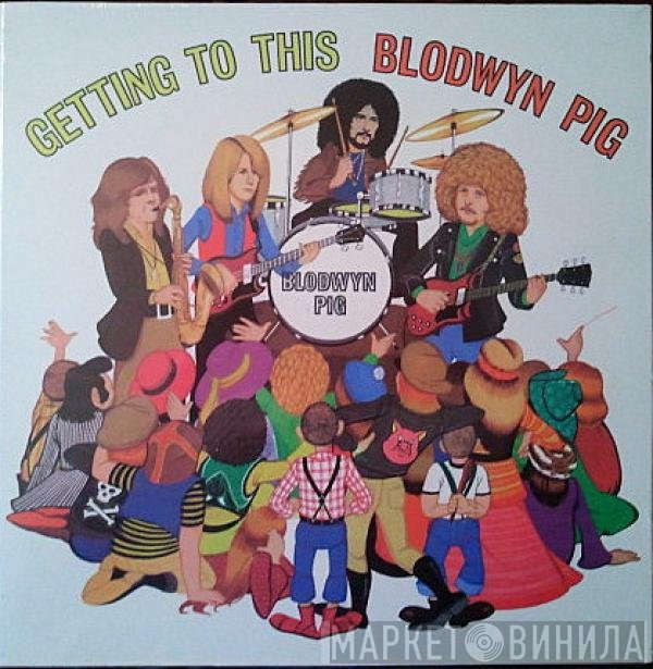 Blodwyn Pig  - Getting To This