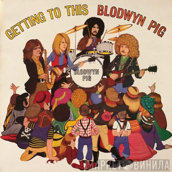 Blodwyn Pig  - Getting To This