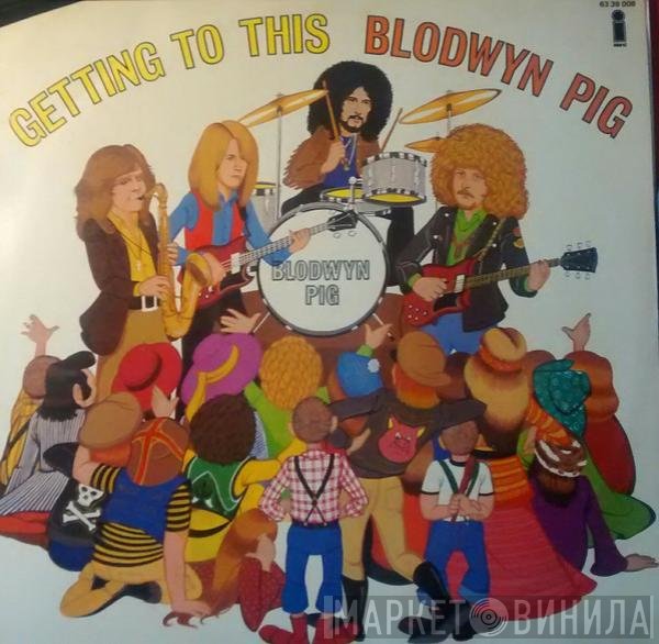 Blodwyn Pig  - Getting To This