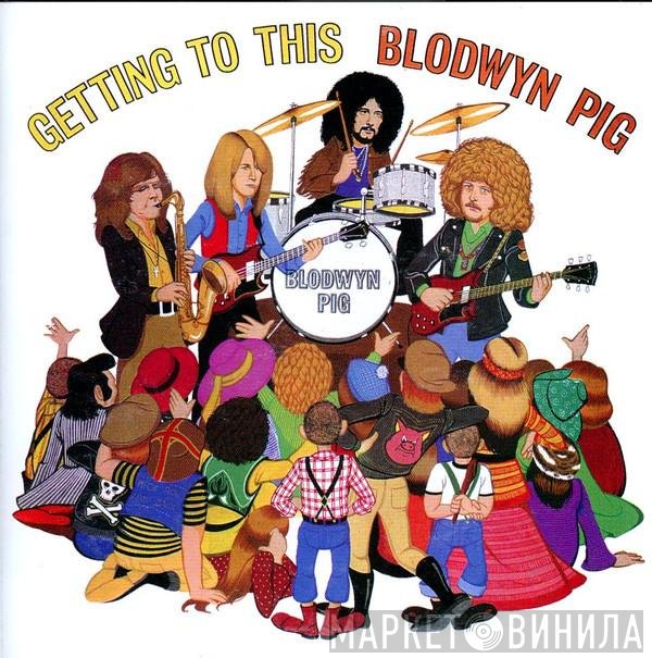 Blodwyn Pig  - Getting To This
