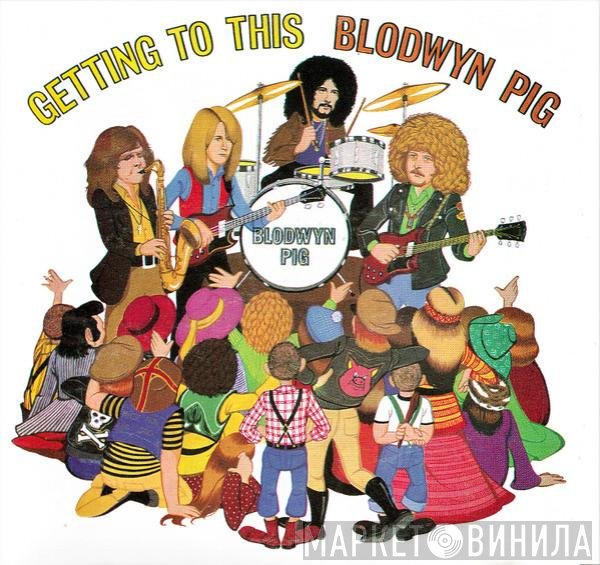 Blodwyn Pig  - Getting To This