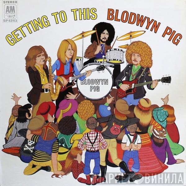 Blodwyn Pig  - Getting To This