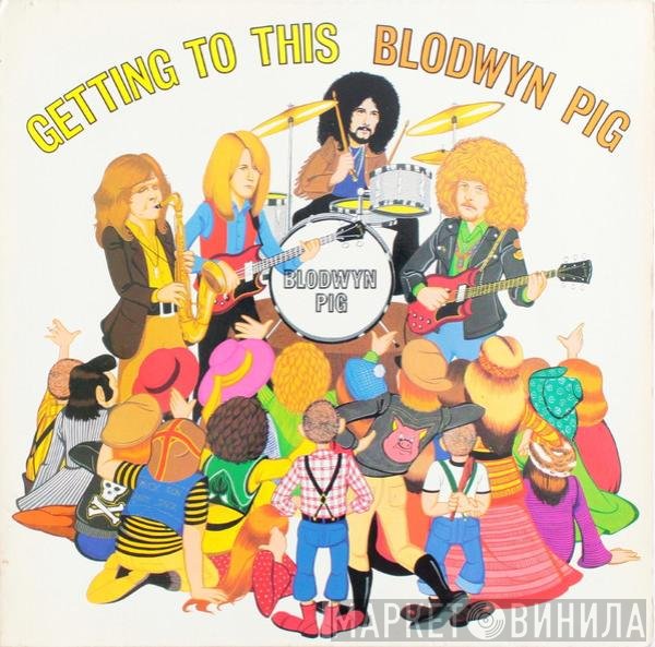 Blodwyn Pig  - Getting To This
