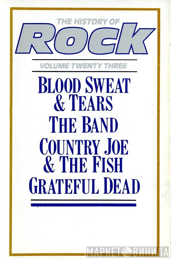 Blood, Sweat And Tears, The Grateful Dead, The Band, Country Joe And The Fish - The History Of Rock - Rock-Vol. 23