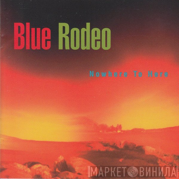 Blue Rodeo  - Nowhere To Here