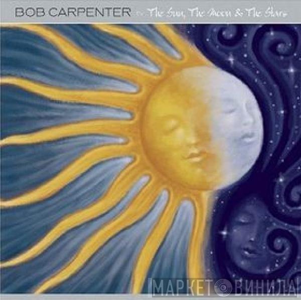 Bob Carpenter  - The Sun, The Moon & The Stars
