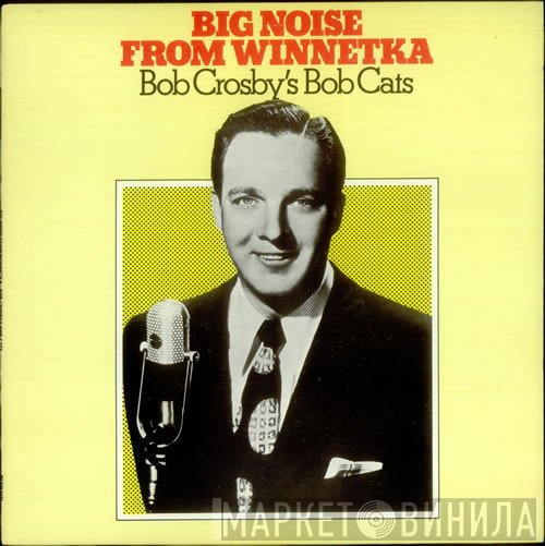 Bob Crosby And The Bob Cats - Big Noise From Winnetka