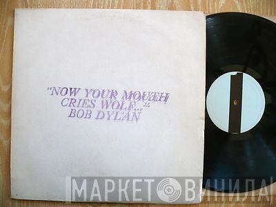 Bob Dylan  - GWW: Now Your Mouth Cries Wolf...
