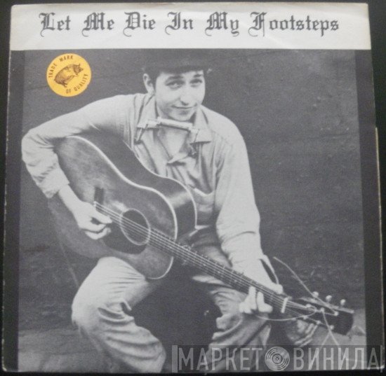 Bob Dylan  - Let Me Die In My Footsteps