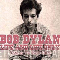 Bob Dylan  - Life And Life Only (Radio & TV 1961-1965)