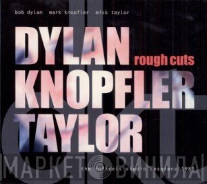 Bob Dylan, Mark Knopfler, Mick Taylor  - Rough Cuts