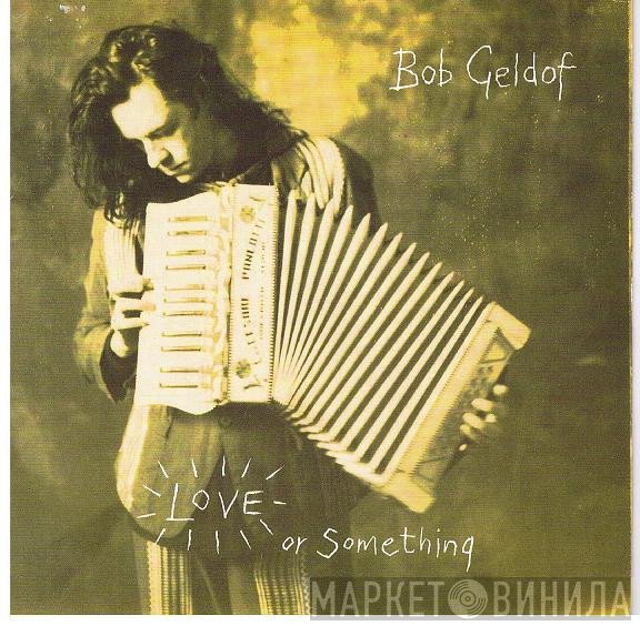 Bob Geldof - Love Or Something