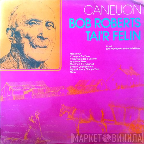 Bob Roberts (Tai'r Felin) - Caneuon Bob Roberts Tai'r Felin. Cyfrol 1