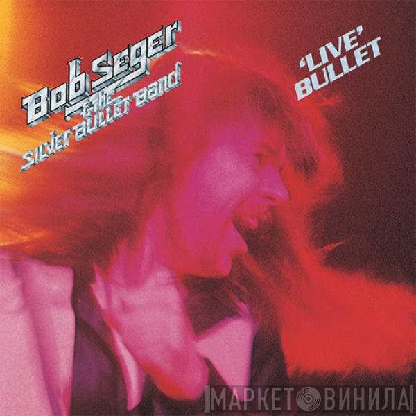 Bob Seger And The Silver Bullet Band  - 'Live' Bullet