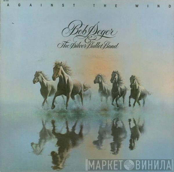 Bob Seger And The Silver Bullet Band  - Against The Wind