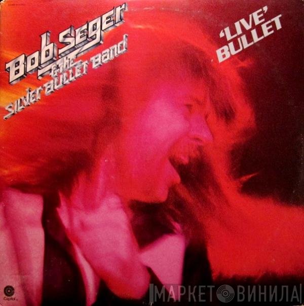 Bob Seger And The Silver Bullet Band  - Live Bullet
