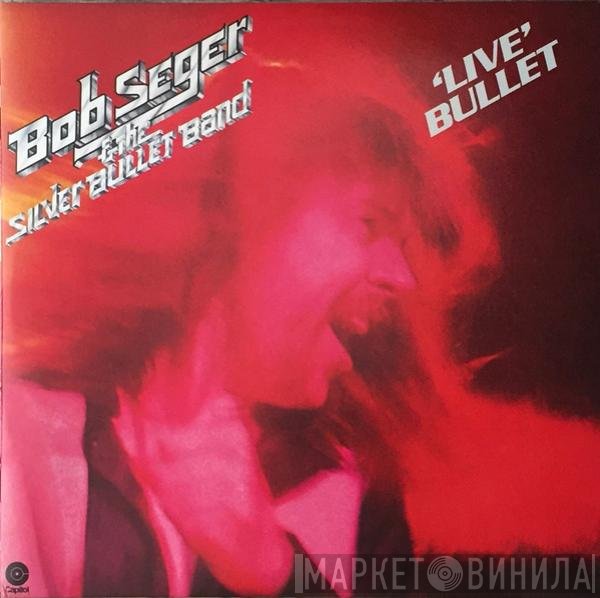 Bob Seger And The Silver Bullet Band - Live Bullet