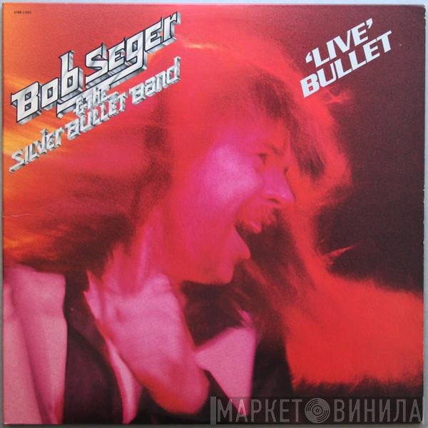Bob Seger And The Silver Bullet Band  - Live Bullet