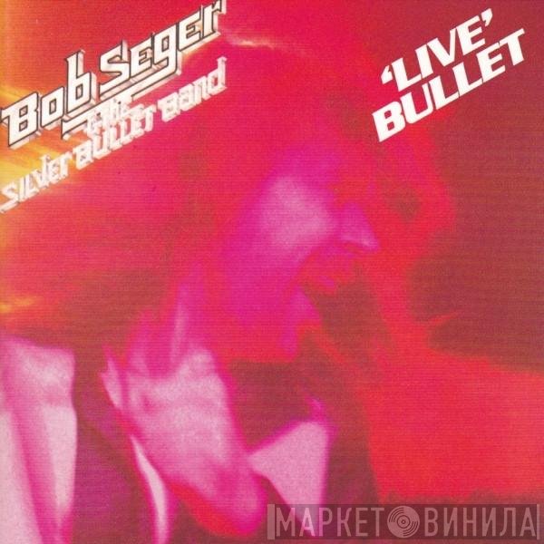 Bob Seger And The Silver Bullet Band  - Live Bullet
