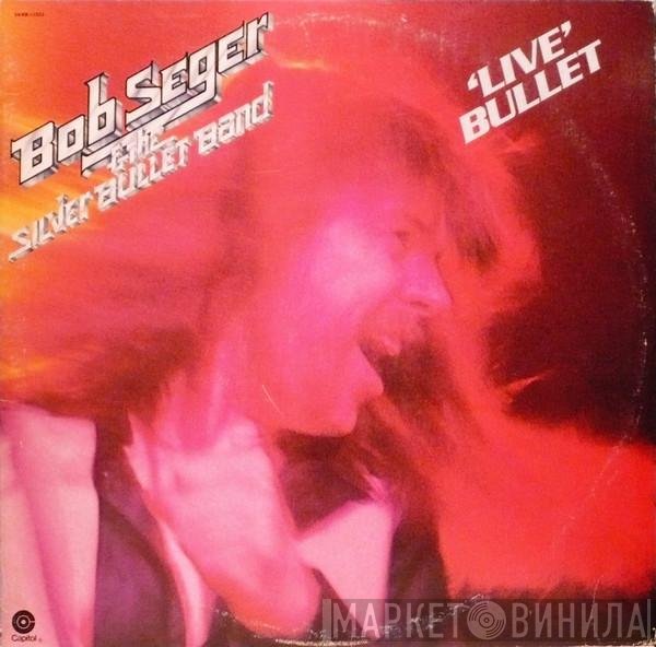 Bob Seger And The Silver Bullet Band  - Live Bullet