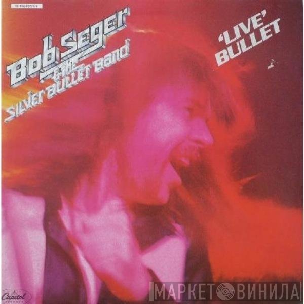 Bob Seger And The Silver Bullet Band  - Live Bullet