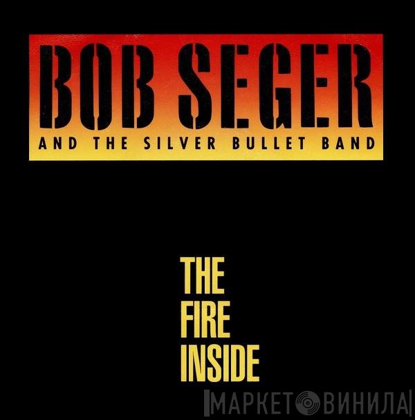 Bob Seger And The Silver Bullet Band  - The Fire Inside