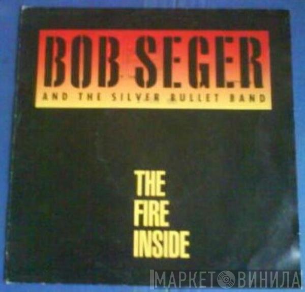 Bob Seger And The Silver Bullet Band  - The Fire Inside