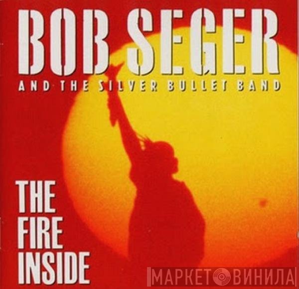 Bob Seger And The Silver Bullet Band  - The Fire Inside