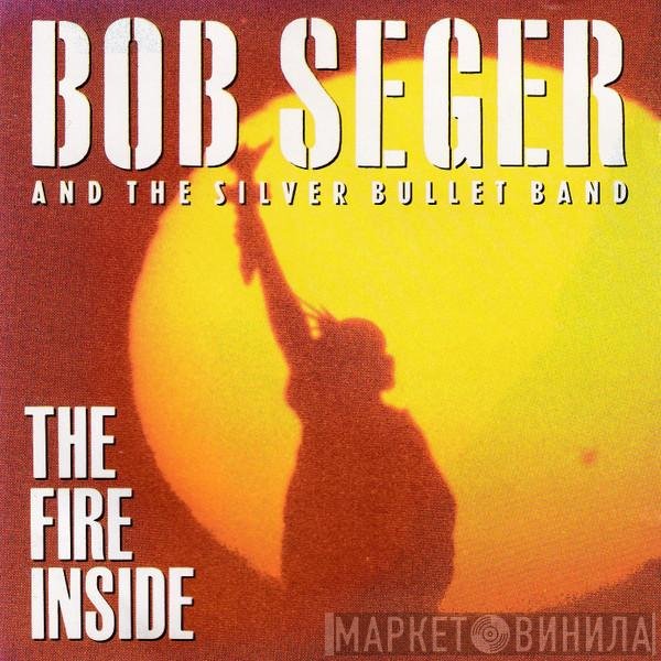 Bob Seger And The Silver Bullet Band  - The Fire Inside