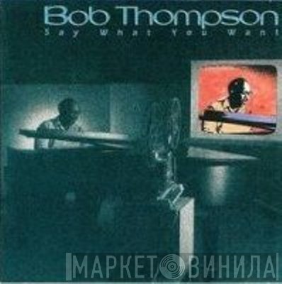 Bob Thompson  - Say What You Want