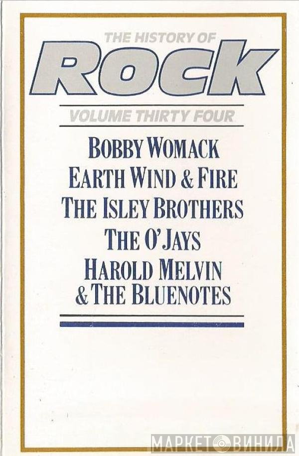 Bobby Womack, Earth, Wind & Fire, Harold Melvin And The Blue Notes, The Isley Brothers, The O'Jays - The History Of Rock (Volume Thirty Four)