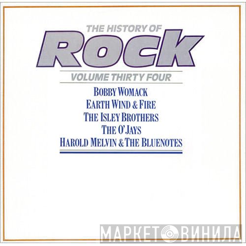 Bobby Womack, Earth, Wind &amp; Fire, Harold Melvin And The Blue Notes, The Isley Brothers, The O'Jays - The History Of Rock (Volume Thirty Four)