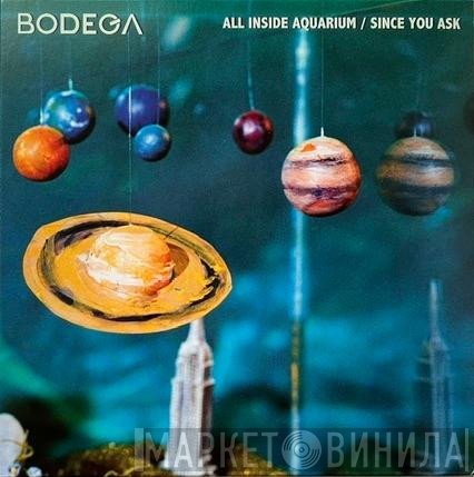 Bodega  - All Inside Aquarium / Since You Ask