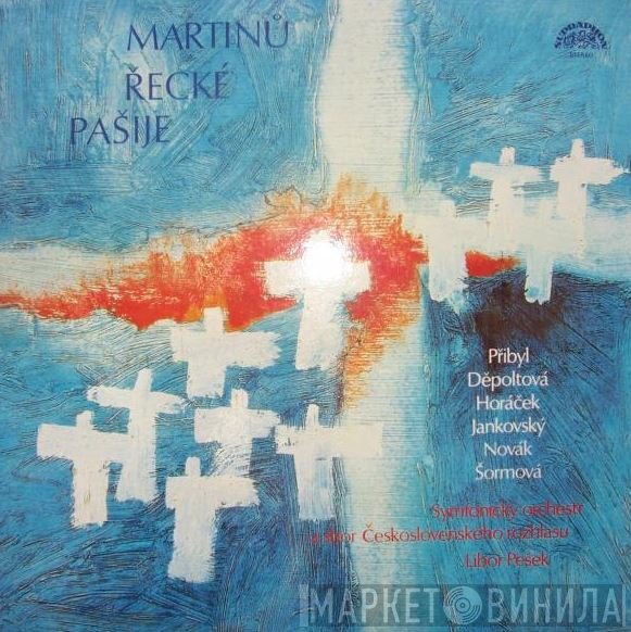 Bohuslav Martinů - Vilém Přibyl, Eva Děpoltová, Jaroslav Horáček, Zdeněk Jankovský, Richard Novák, Naďa Šormová, Prague Radio Symphony Orchestra, Czech Radio Choir, Libor Pešek  - Řecké Pašije