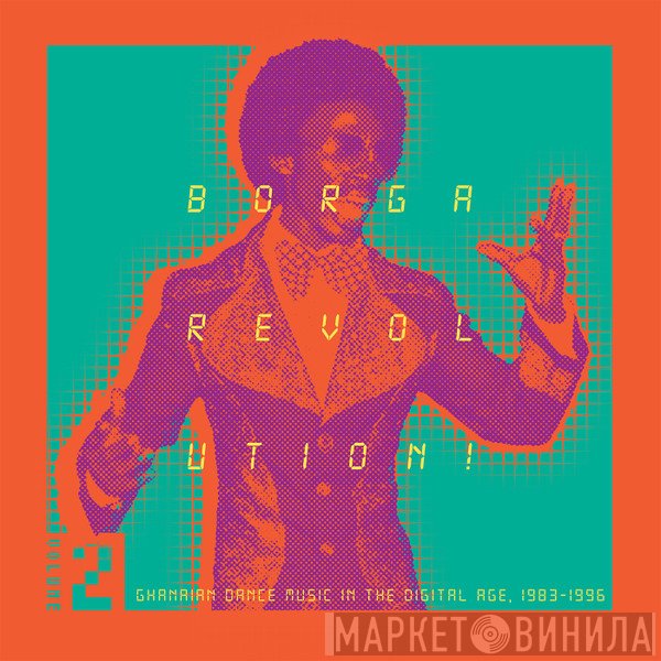  - Borga Revolution! (Ghanaian Dance Music In The Digital Age, 1983-1996) (Volume 2)