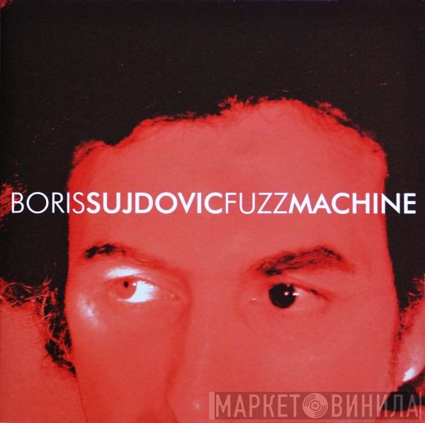 Boris Sujdovic  - Fuzz Machine